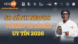 So Sánh NEW88 vs 789BET vs Jun88 Uy Tín 2026