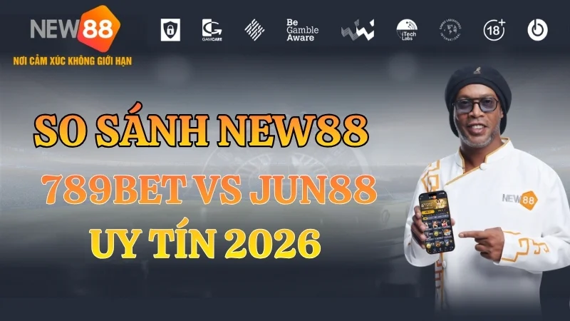 So Sánh NEW88 vs 789BET vs Jun88 Uy Tín 2026